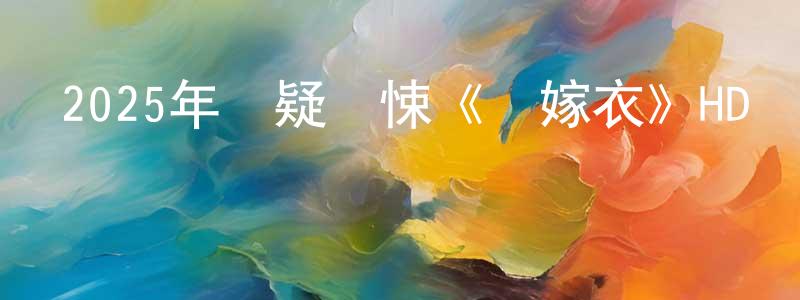 陳德厚的網絡影視資源,2025年懸疑驚悚《紅嫁衣》HD國語中字迅雷下載_深夜電影
